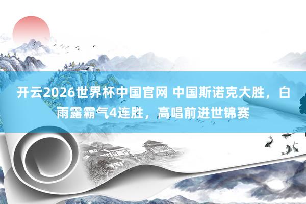 开云2026世界杯中国官网 中国斯诺克大胜，白雨露霸气4连胜，高唱前进世锦赛