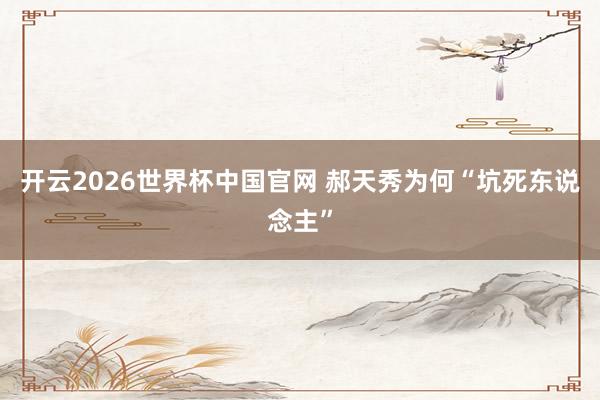 开云2026世界杯中国官网 郝天秀为何“坑死东说念主”