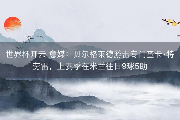 世界杯开云 意媒：贝尔格莱德游击专门查卡·特劳雷，上赛季在米兰往日9球5助