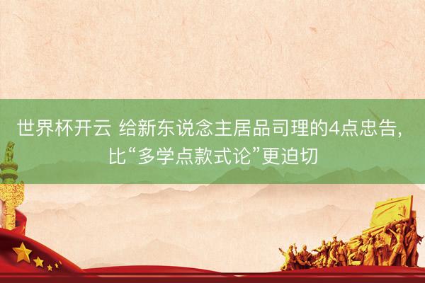 世界杯开云 给新东说念主居品司理的4点忠告， 比“多学点款式论”更迫切
