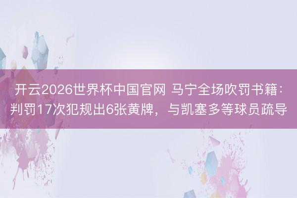 开云2026世界杯中国官网 马宁全场吹罚书籍：判罚17次犯规出6张黄牌，与凯塞多等球员疏导